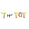 T is for Tot